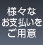 様々なお支払いをご用意