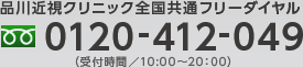品川近視クリニック全国共通フリーダイヤル：0120-412-049（受付時間／10:00〜20：00）