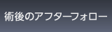 術後のアフターフォロー